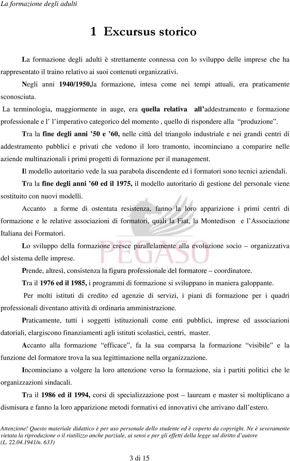 La terminologia, maggiormente in auge, era quella relativa all addestramento e formazione professionale e l l imperativo categorico del momento, quello di rispondere alla produzione.