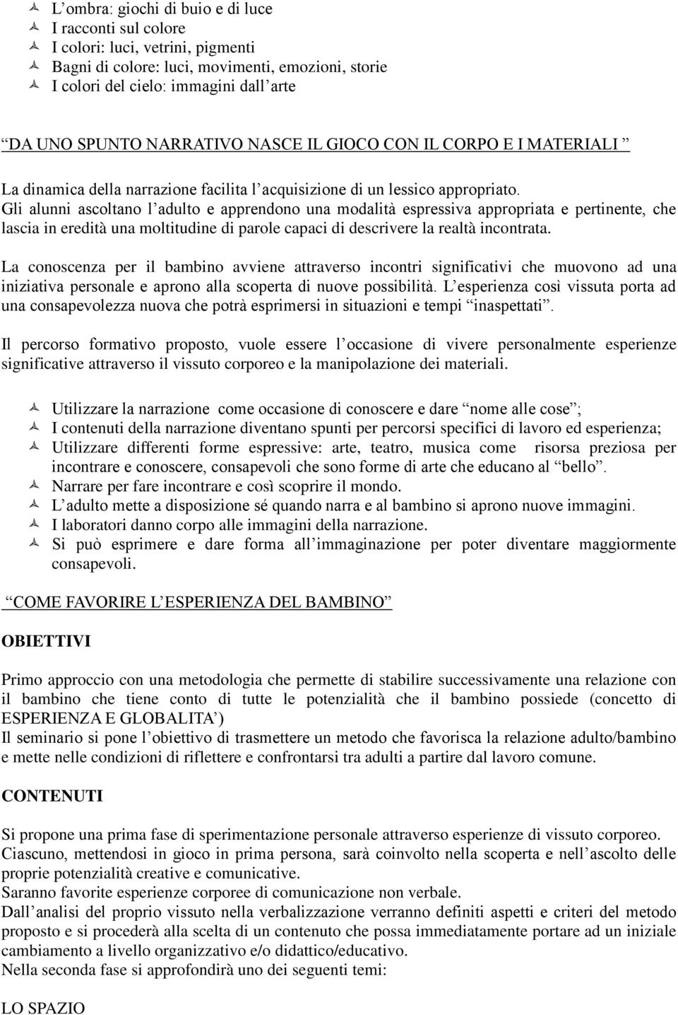 Gli alunni ascoltano l adulto e apprendono una modalità espressiva appropriata e pertinente, che lascia in eredità una moltitudine di parole capaci di descrivere la realtà incontrata.