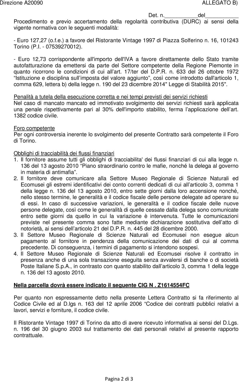 - Euro 12,73 corrispondente all'importo dell'iva a favore direttamente dello Stato tramite autofatturazione da emettersi da parte del Settore competente della Regione Piemonte in quanto ricorrono le
