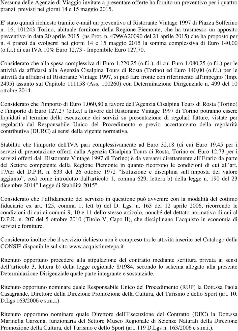 16, 101243 Torino, abituale fornitore della Regione Piemonte, che ha trasmesso un apposito preventivo in data 20 aprile 2015 (ns Prot. n. 4799/A20090 del 21 aprile 2015) che ha proposto per n.