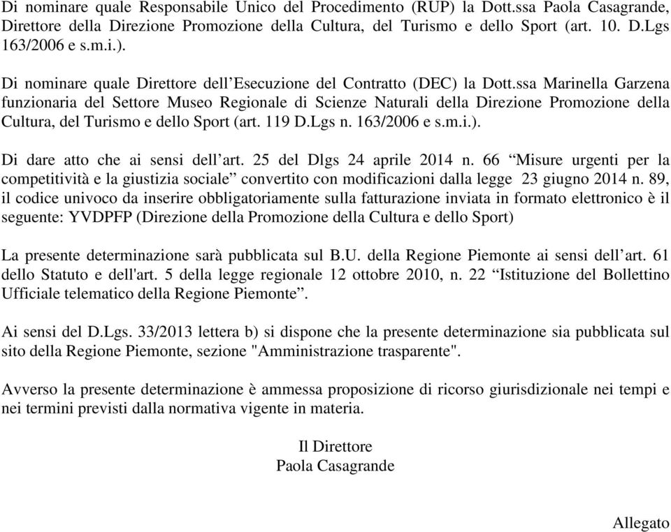 Di dare atto che ai sensi dell art. 25 del Dlgs 24 aprile 2014 n. 66 Misure urgenti per la competitività e la giustizia sociale convertito con modificazioni dalla legge 23 giugno 2014 n.