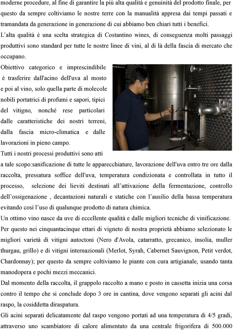 L alta qualità è una scelta strategica di Costantino wines, di conseguenza molti passaggi produttivi sono standard per tutte le nostre linee di vini, al di là della fascia di mercato che occupano.