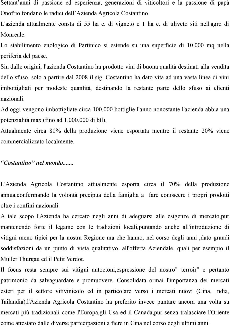 Sin dalle origini, l'azienda Costantino ha prodotto vini di buona qualità destinati alla vendita dello sfuso, solo a partire dal 2008 il sig.