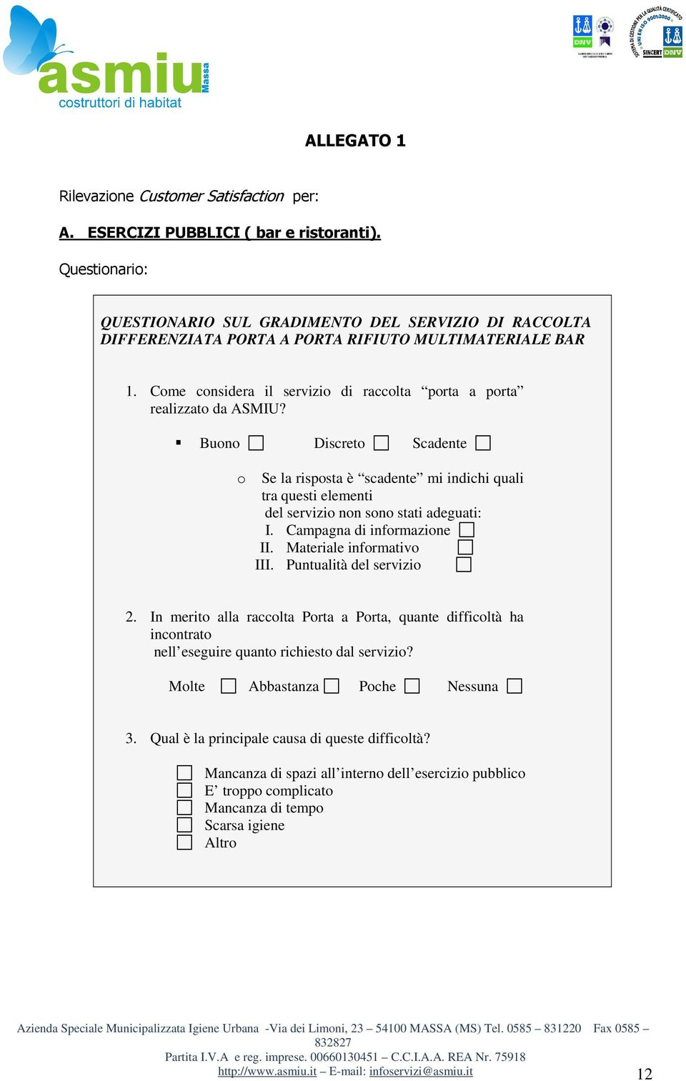 Buono Discreto Scadente o Se la risposta è scadente mi indichi quali tra questi elementi del servizio non sono stati adeguati: I. Campagna di informazione II. Materiale informativo III.