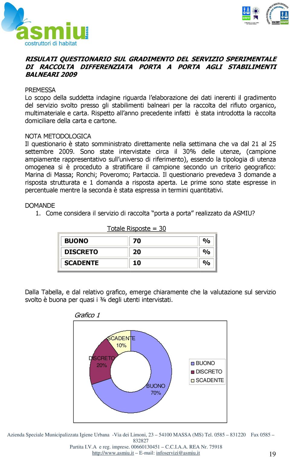 Rispetto all anno precedente infatti è stata introdotta la raccolta domiciliare della carta e cartone.