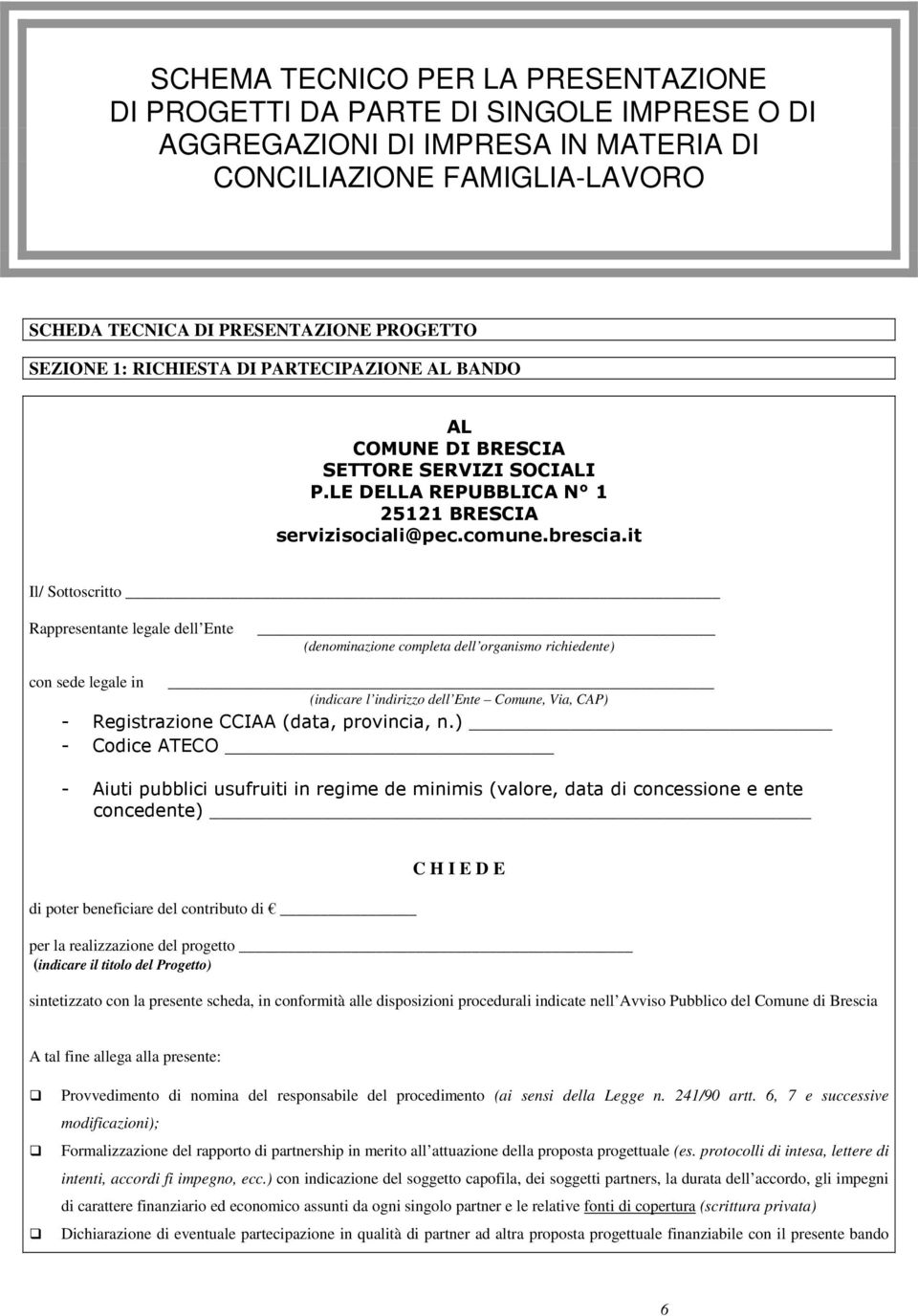 it Il/ Sottoscritto Rappresentante legale dell Ente (denominazione completa dell organismo richiedente) con sede legale in (indicare l indirizzo dell Ente Comune, Via, CAP) - Registrazione CCIAA