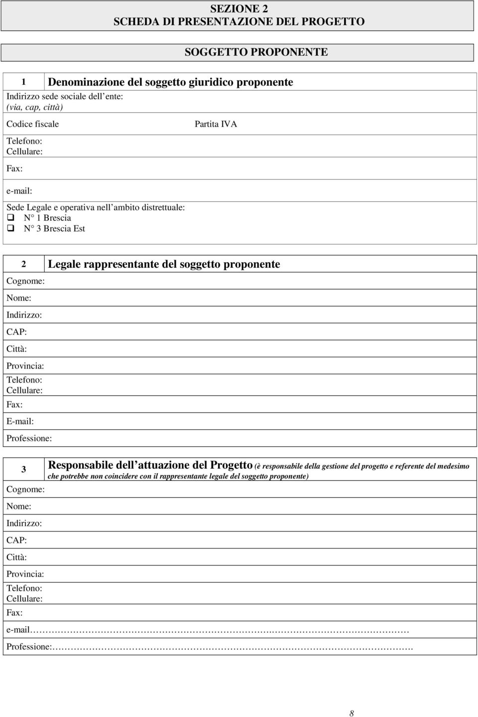 Indirizzo: CAP: Città: Provincia: Telefono: Cellulare: Fax: E-mail: Professione: 3 Responsabile dell attuazione del Progetto (è responsabile della gestione del progetto e referente del