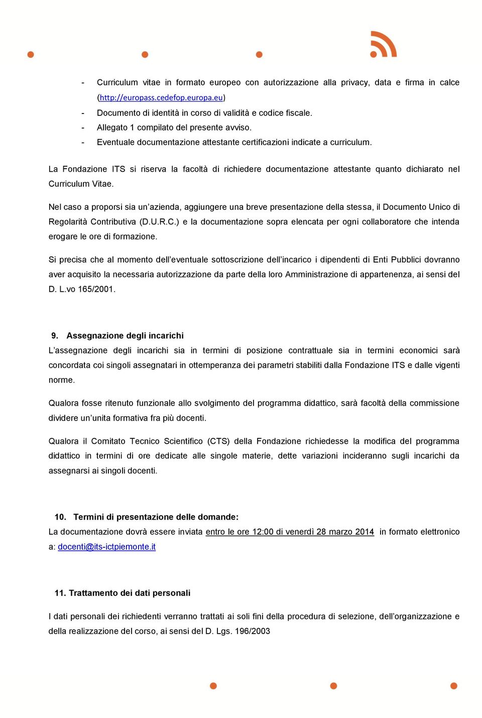 La Fondazione ITS si riserva la facoltà di richiedere documentazione attestante quanto dichiarato nel Curriculum Vitae.