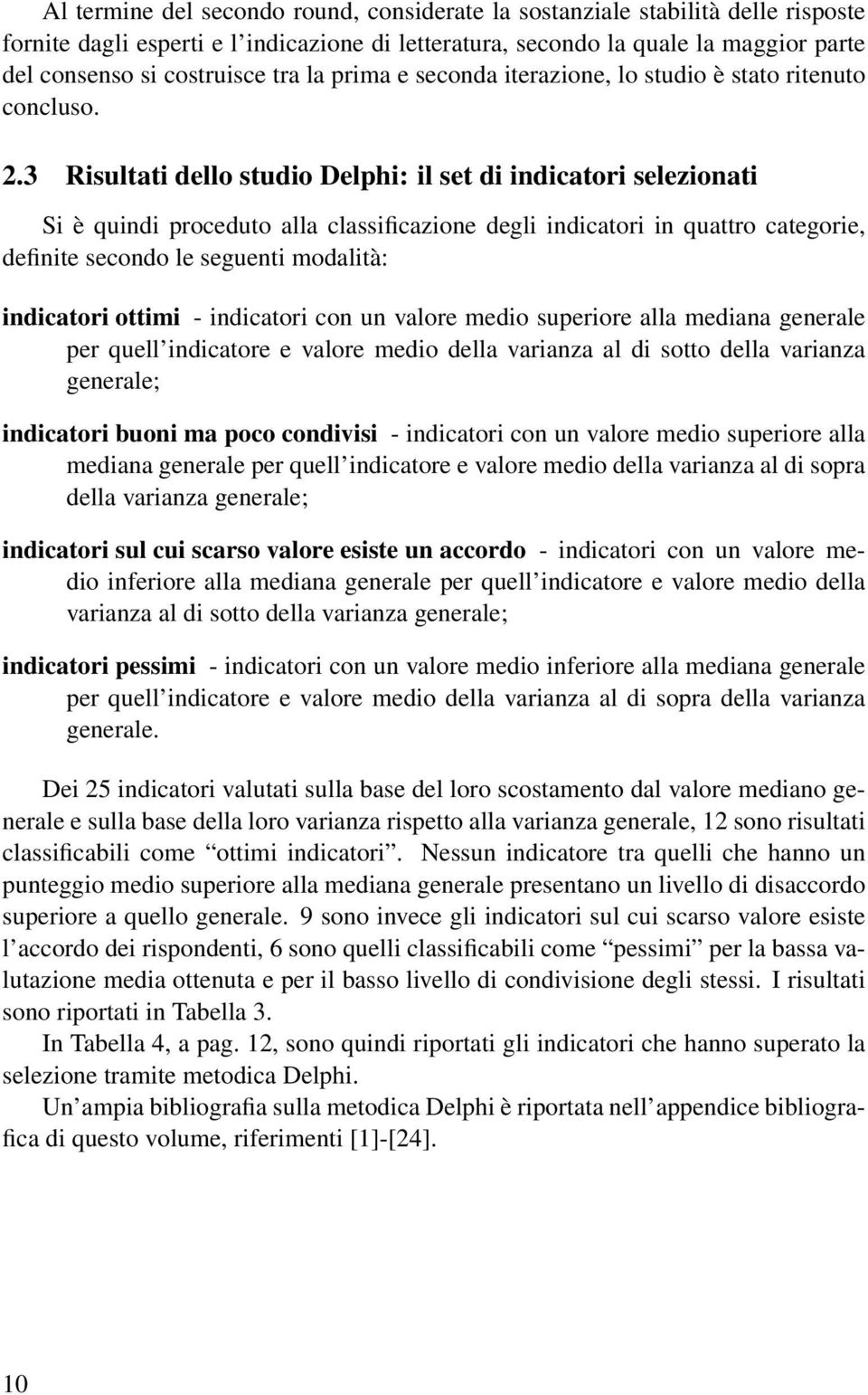 3 Risultati dello studio Delphi: il set di indicatori selezionati Si è quindi proceduto alla classificazione degli indicatori in quattro categorie, definite secondo le seguenti modalità: indicatori