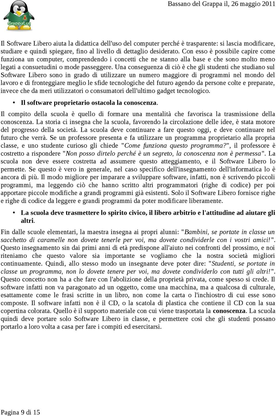 Una conseguenza di ciò è che gli studenti che studiano sul Software Libero sono in grado di utilizzare un numero maggiore di programmi nel mondo del lavoro e di fronteggiare meglio le sfide