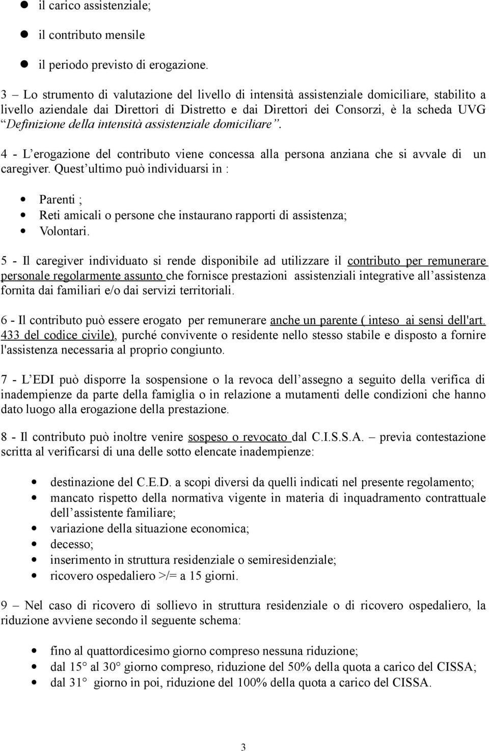 della intensità assistenziale domiciliare. 4 - L erogazione del contributo viene concessa alla persona anziana che si avvale di un caregiver.