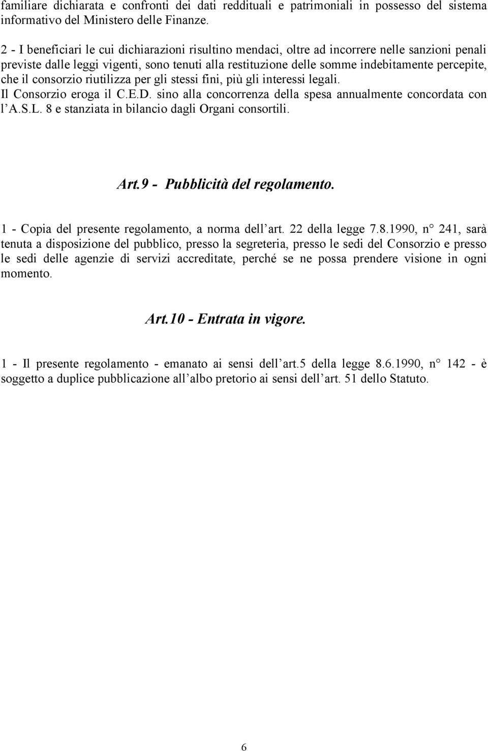 il consorzio riutilizza per gli stessi fini, più gli interessi legali. Il Consorzio eroga il C.E.D. sino alla concorrenza della spesa annualmente concordata con l A.S.L.