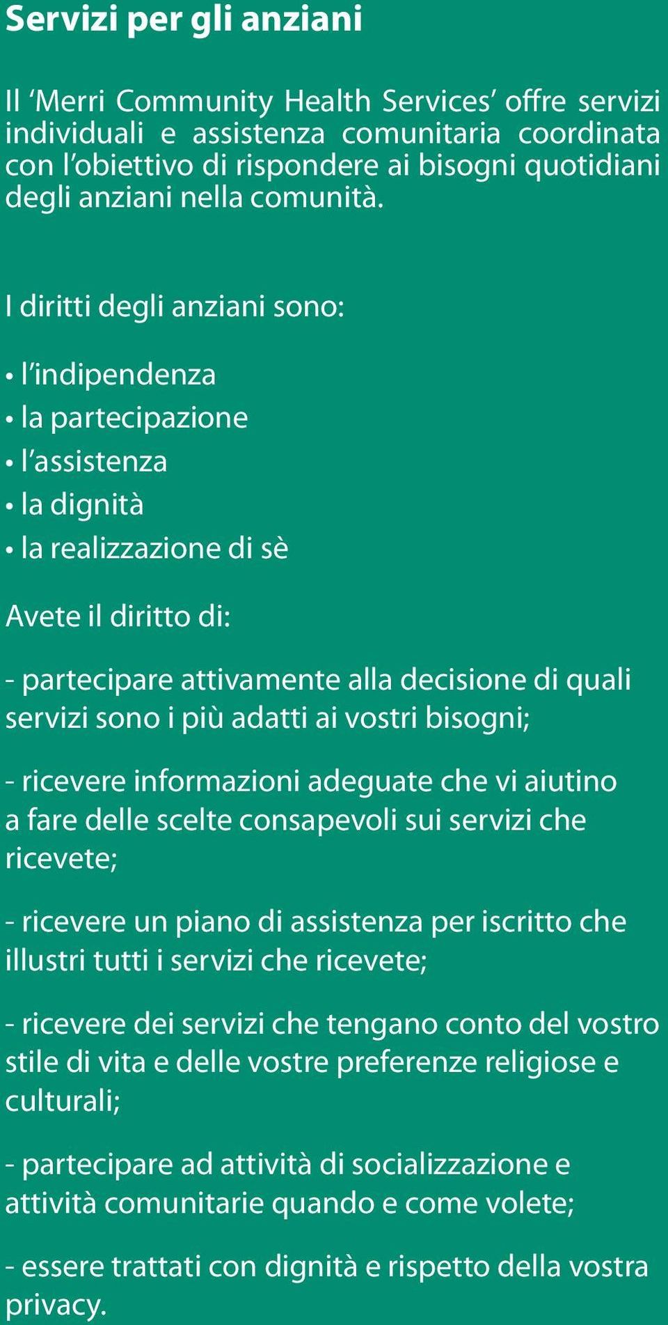 I diritti degli anziani sono: l indipendenza la partecipazione l assistenza la dignità la realizzazione di sè Avete il diritto di: - partecipare attivamente alla decisione di quali servizi sono i più