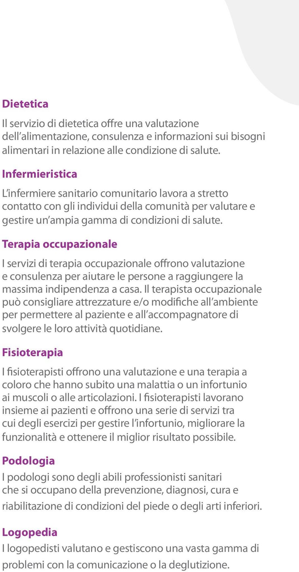 Terapia occupazionale I servizi di terapia occupazionale offrono valutazione e consulenza per aiutare le persone a raggiungere la massima indipendenza a casa.