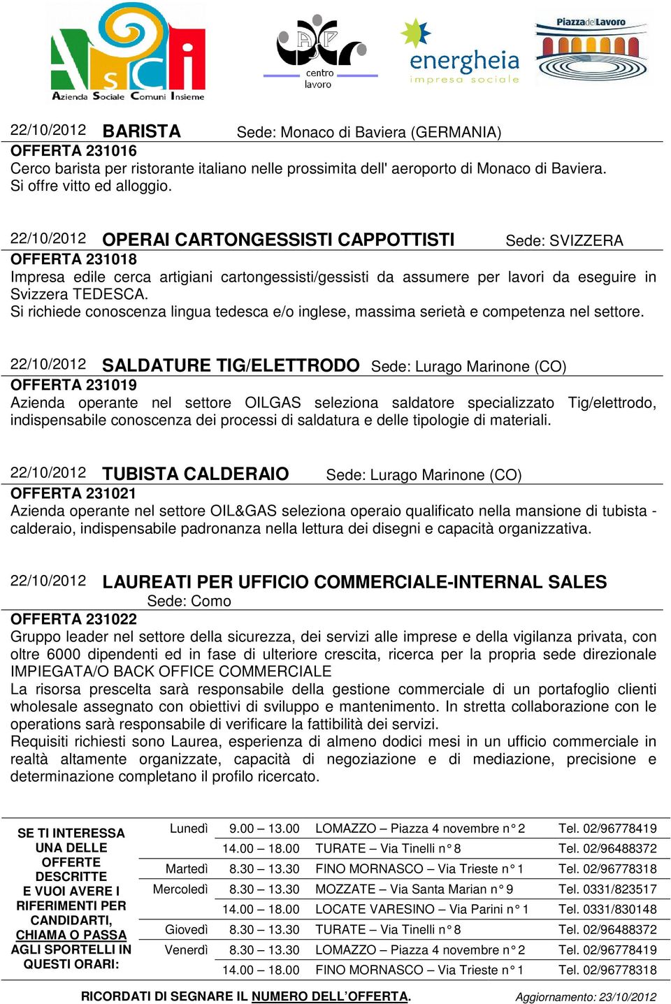 Si richiede conoscenza lingua tedesca e/o inglese, massima serietà e competenza nel settore.