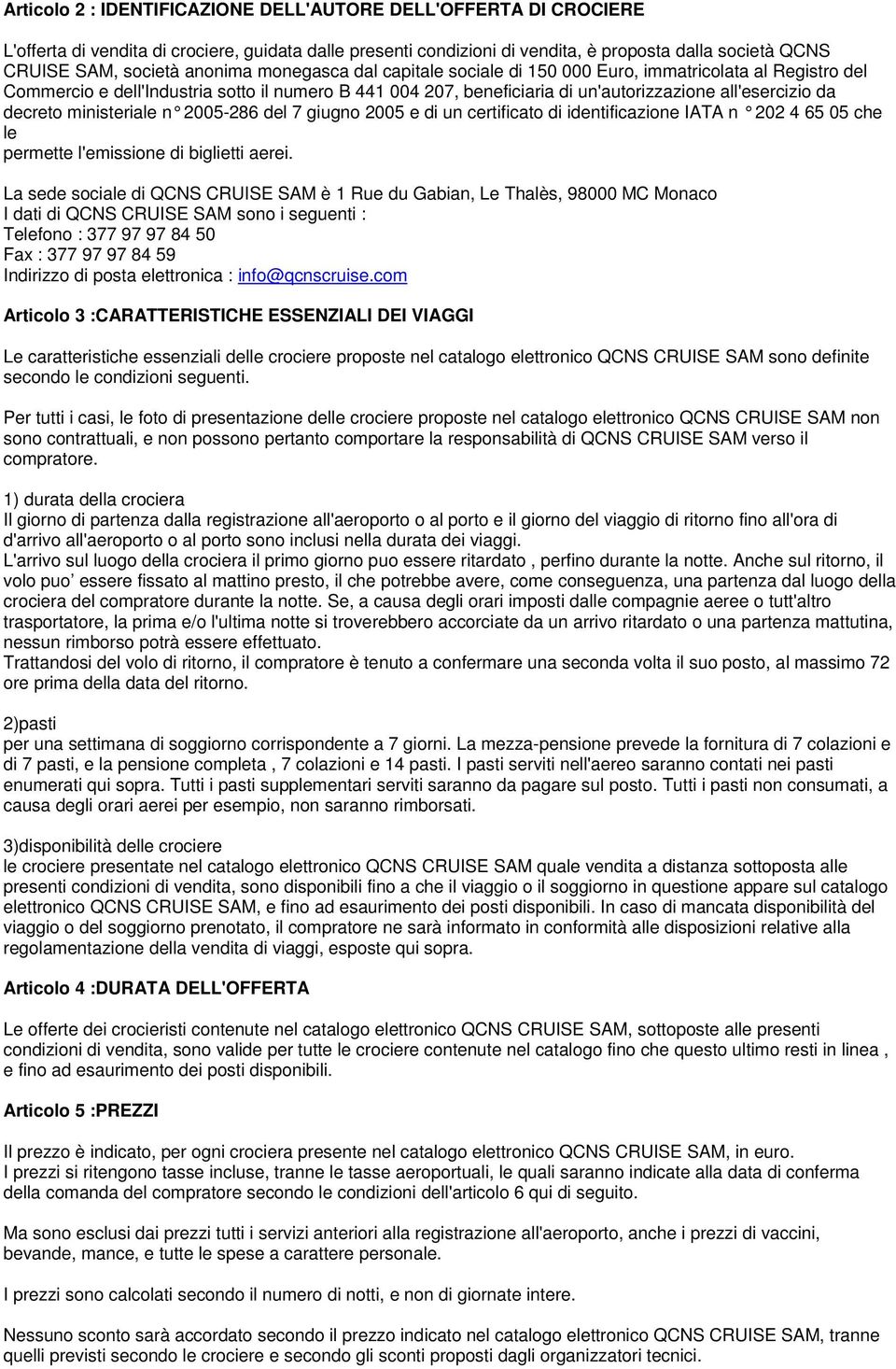 decreto ministeriale n 2005-286 del 7 giugno 2005 e di un certificato di identificazione IATA n 202 4 65 05 che le permette l'emissione di biglietti aerei.