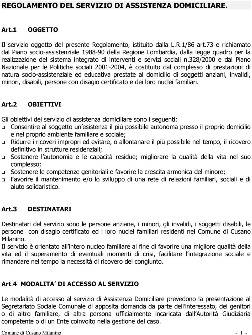 328/2000 e dal Piano Nazionale per le Politiche sociali 2001-2004, è costituito dal complesso di prestazioni di natura socio-assistenziale ed educativa prestate al domicilio di soggetti anziani,