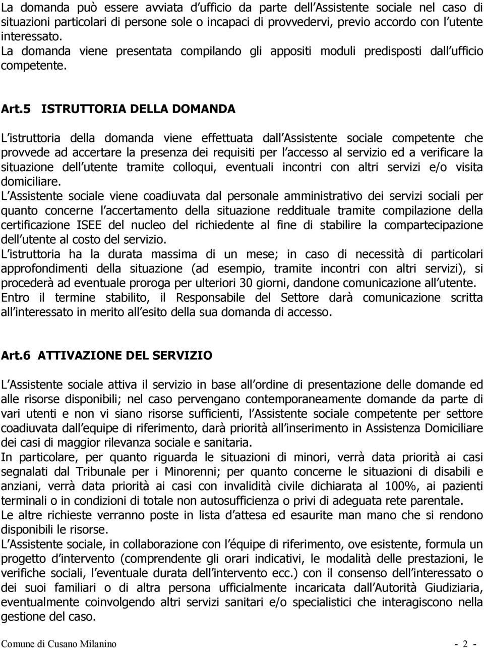 5 ISTRUTTORIA DELLA DOMANDA L istruttoria della domanda viene effettuata dall Assistente sociale competente che provvede ad accertare la presenza dei requisiti per l accesso al servizio ed a