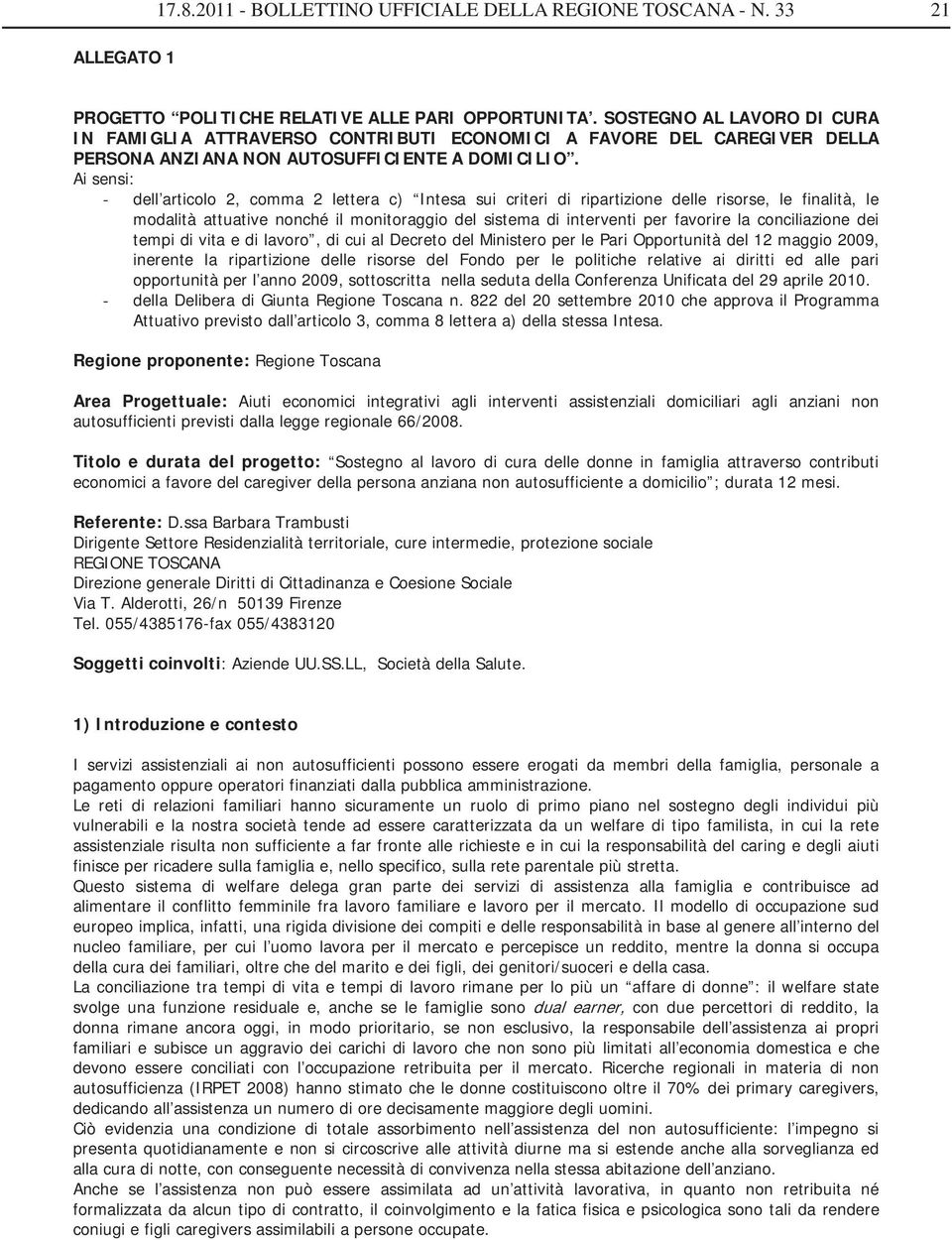 Ai sensi: - dell articolo 2, comma 2 lettera c) Intesa sui criteri di ripartizione delle risorse, le finalità, le modalità attuative nonché il monitoraggio del sistema di interventi per favorire la