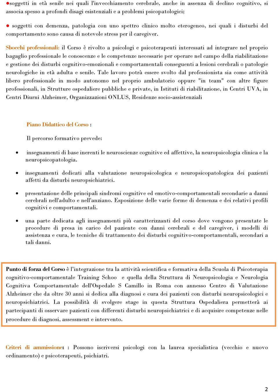 Sbocchi professionali: il Corso è rivolto a psicologi e psicoterapeuti interessati ad integrare nel proprio bagaglio professionale le conoscenze e le competenze necessarie per operare nel campo della