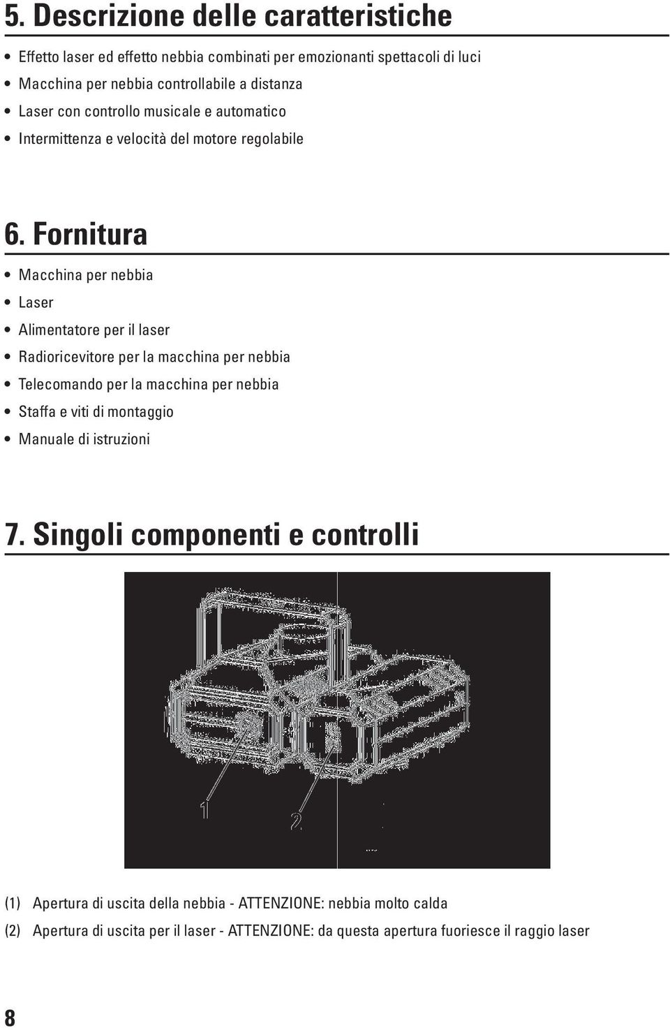 Fornitura Macchina per nebbia Laser Alimentatore per il laser Radioricevitore per la macchina per nebbia Telecomando per la macchina per nebbia Staffa e viti di