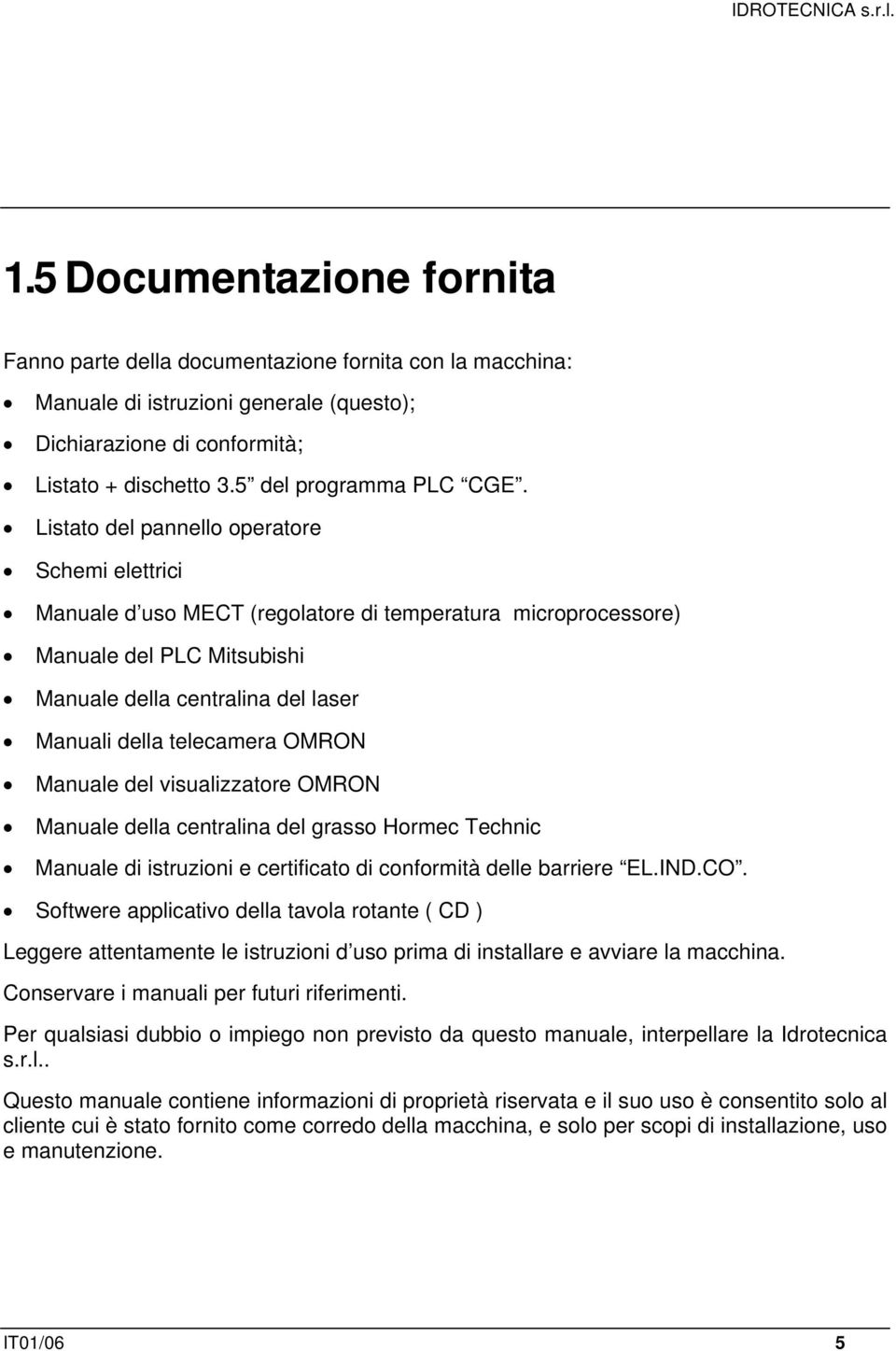 Listato del pannello operatore Schemi elettrici Manuale d uso MECT (regolatore di temperatura microprocessore) Manuale del PLC Mitsubishi Manuale della centralina del laser Manuali della telecamera