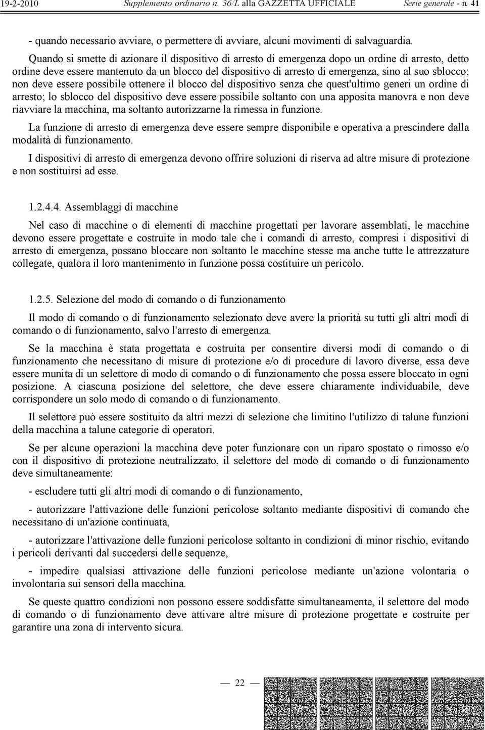 sblocco; non deve essere possibile ottenere il blocco del dispositivo senza che quest'ultimo generi un ordine di arresto; lo sblocco del dispositivo deve essere possibile soltanto con una apposita