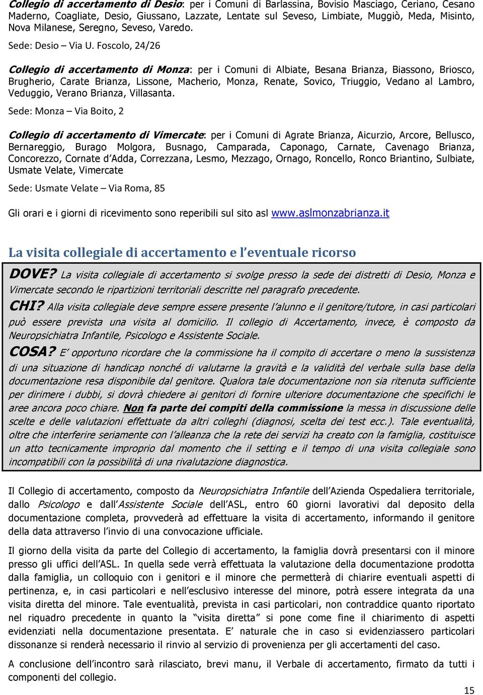 Foscolo, 24/26 Collegio di accertamento di Monza: per i Comuni di Albiate, Besana Brianza, Biassono, Briosco, Brugherio, Carate Brianza, Lissone, Macherio, Monza, Renate, Sovico, Triuggio, Vedano al