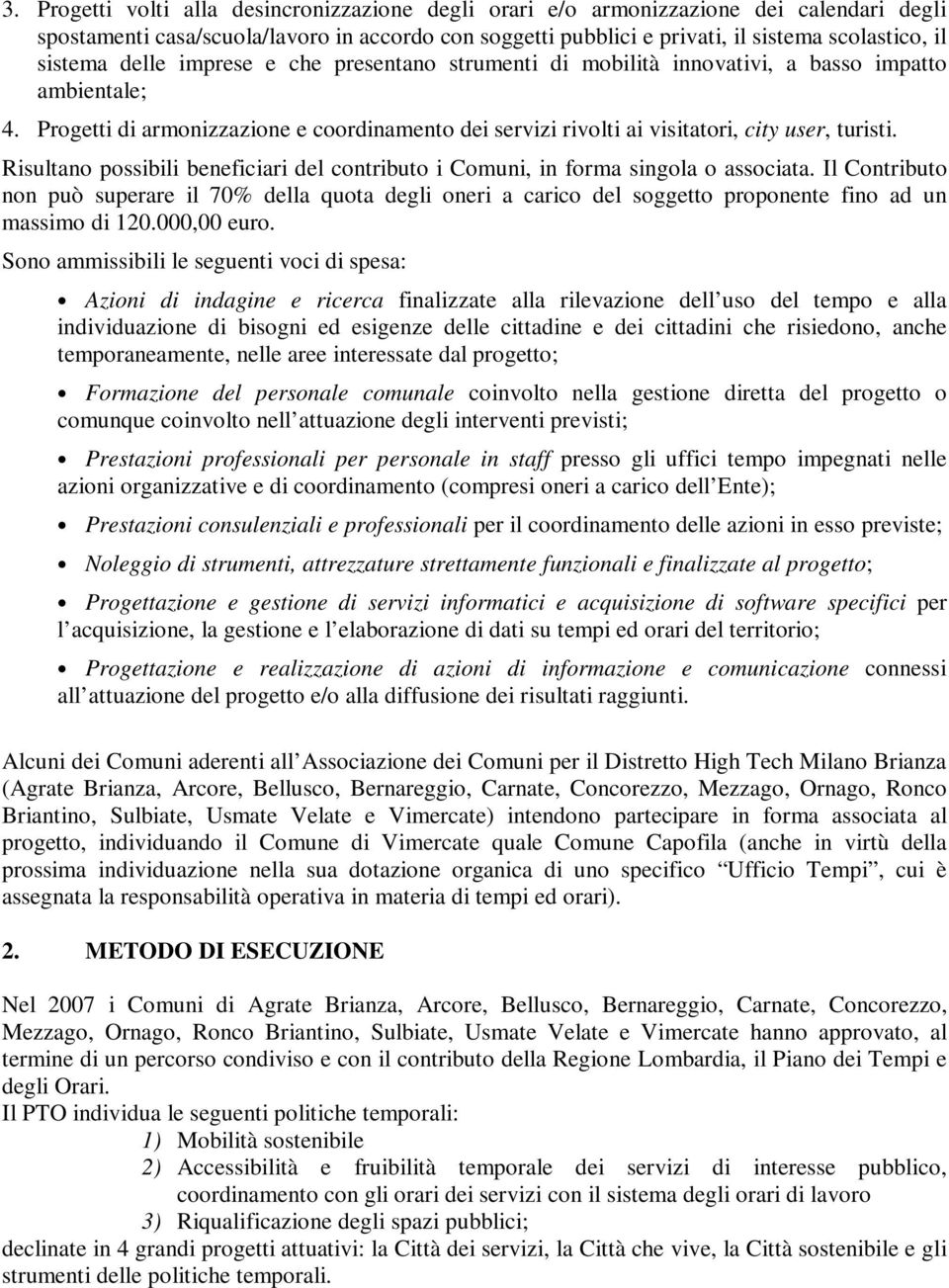 Progetti di armonizzazione e coordinamento dei servizi rivolti ai visitatori, city user, turisti. Risultano possibili beneficiari del contributo i Comuni, in forma singola o associata.