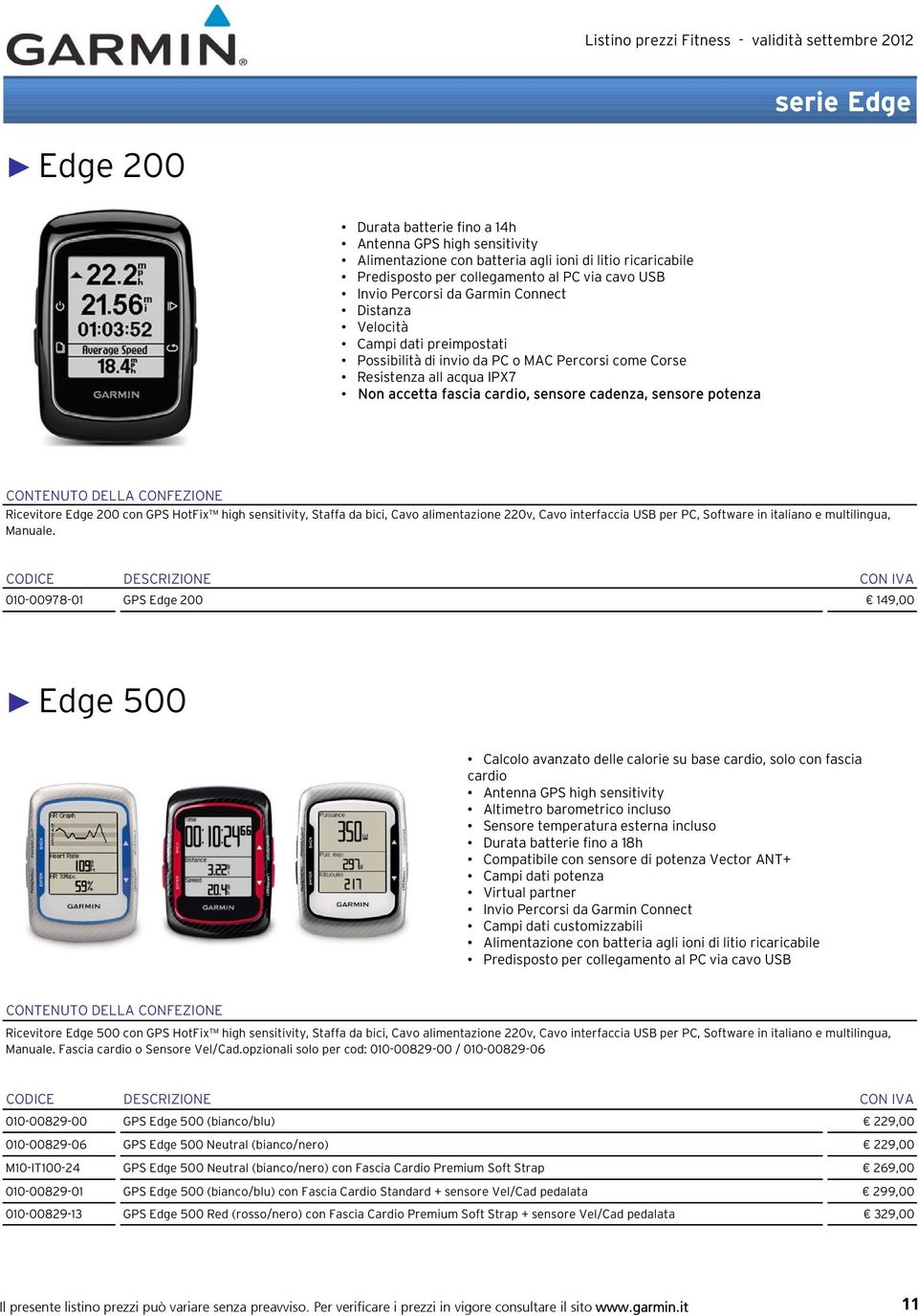Ricevitore Edge 200 con GPS HotFix high sensitivity, Staffa da bici, Cavo alimentazione 220v, Cavo interfaccia USB per PC, Software in italiano e multilingua, Manuale.