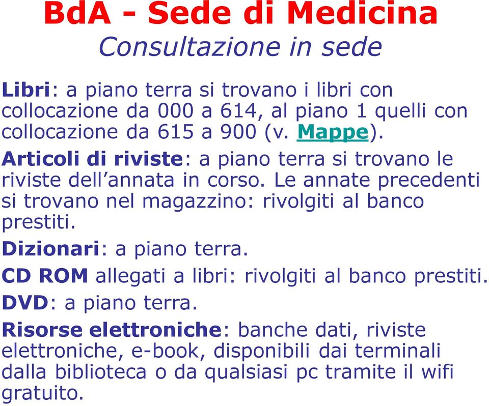 Le annate precedenti si trovano nel magazzino: rivolgiti al banco prestiti. Dizionari: a piano terra.