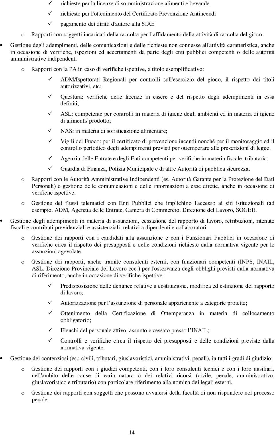 Gestione degli adempimenti, delle comunicazioni e delle richieste non connesse all'attività caratteristica, anche in occasione di verifiche, ispezioni ed accertamenti da parte degli enti pubblici