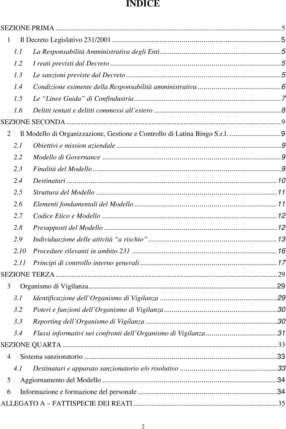 .. 9 2.2 Modello di Governance... 9 2.3 Finalità del Modello... 9 2.4 Destinatari... 10 2.5 Struttura del Modello... 11 2.6 Elementi fondamentali del Modello... 11 2.7 Codice Etico e Modello... 12 2.