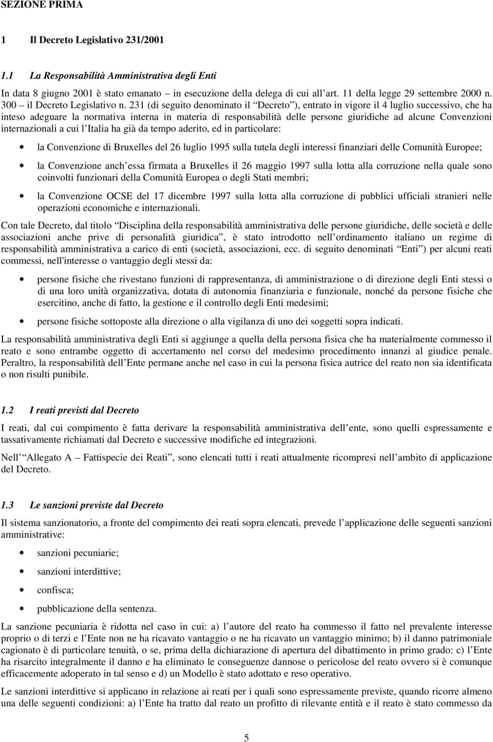 231 (di seguito denominato il Decreto ), entrato in vigore il 4 luglio successivo, che ha inteso adeguare la normativa interna in materia di responsabilità delle persone giuridiche ad alcune