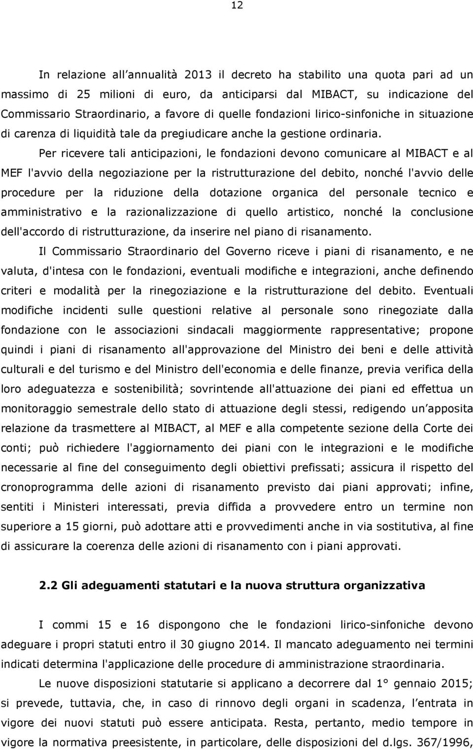 Per ricevere tali anticipazioni, le fondazioni devono comunicare al MIBACT e al MEF l'avvio della negoziazione per la ristrutturazione del debito, nonché l'avvio delle procedure per la riduzione