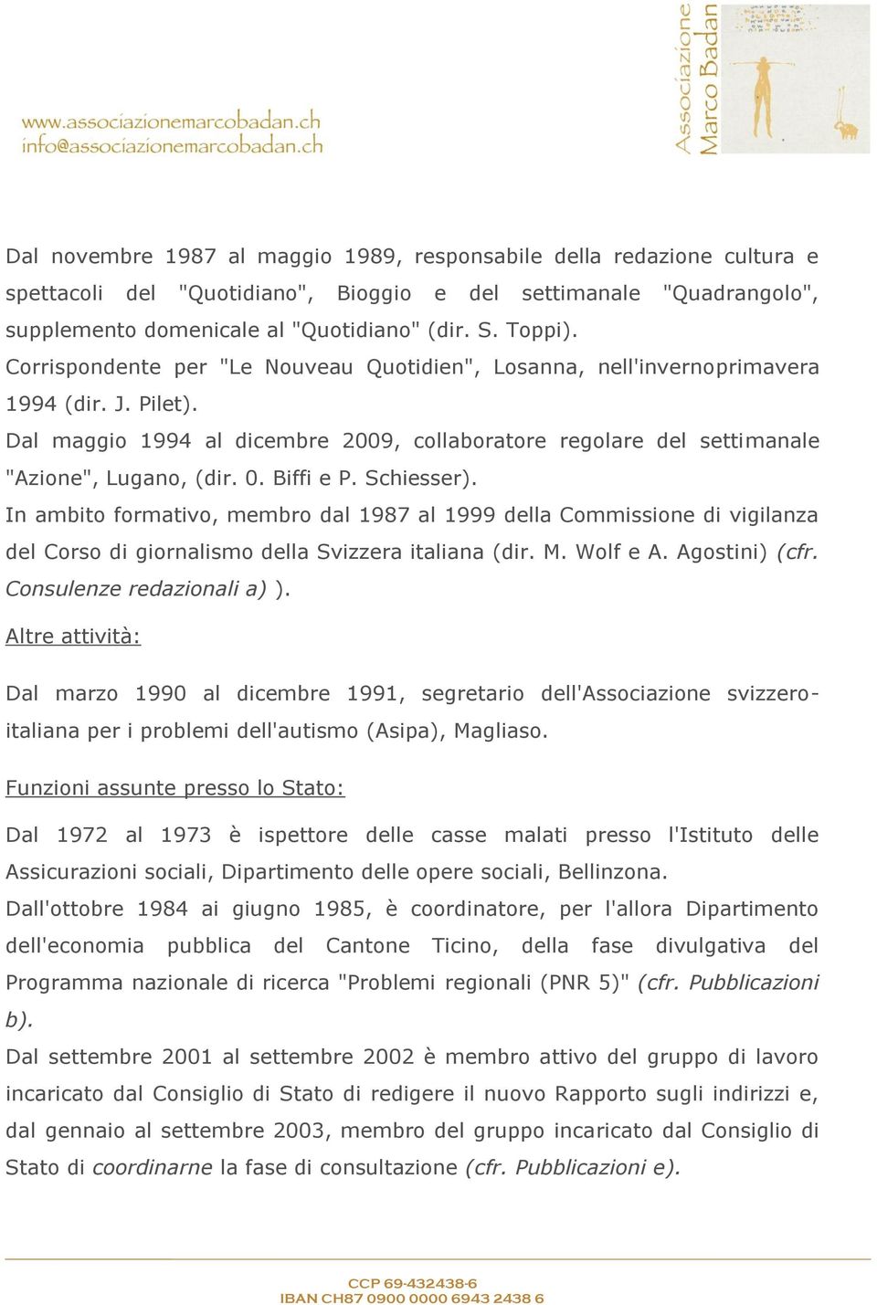 Biffi e P. Schiesser). In ambito formativo, membro dal 1987 al 1999 della Commissione di vigilanza del Corso di giornalismo della Svizzera italiana (dir. M. Wolf e A. Agostini) (cfr.