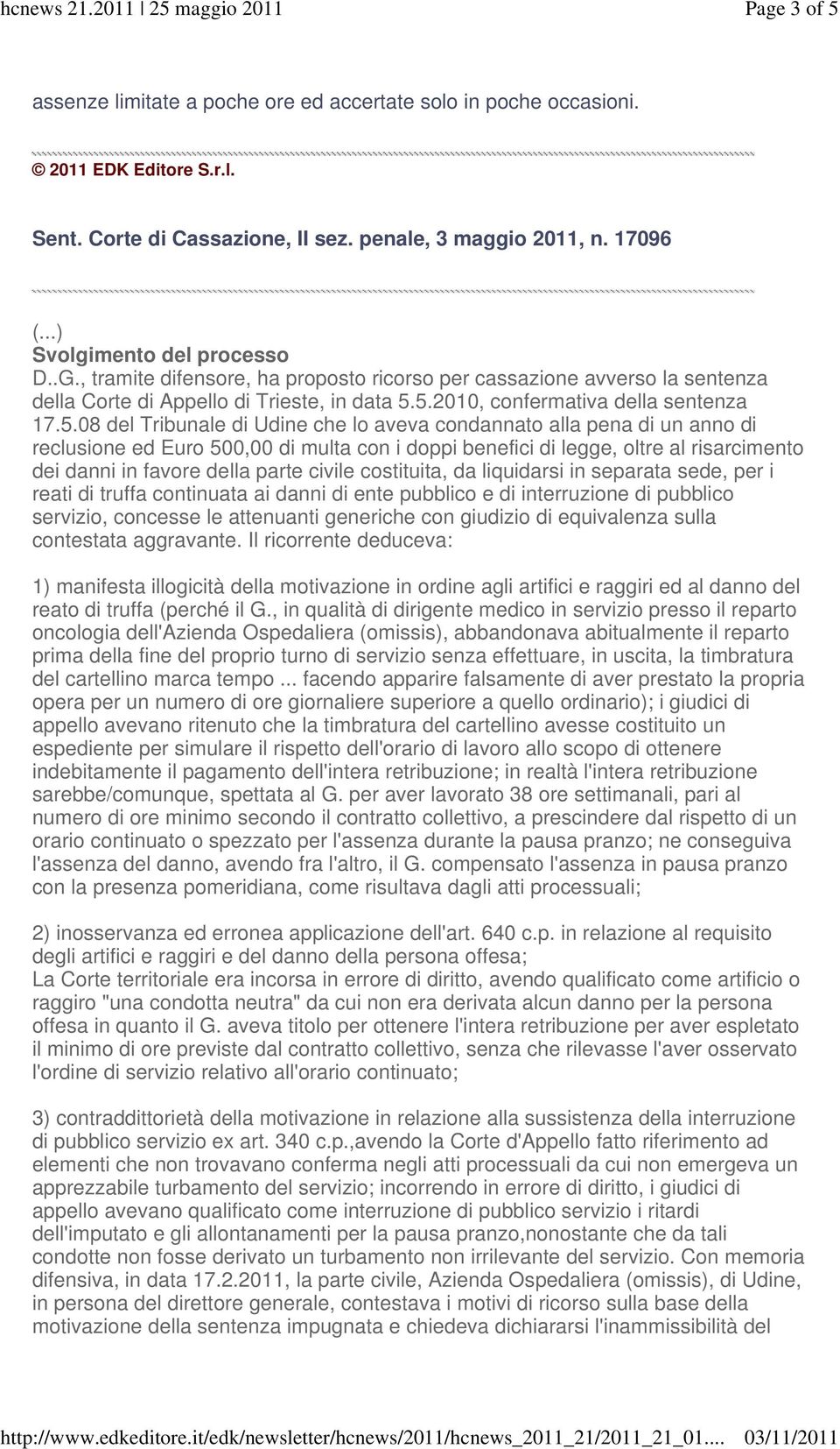 5.2010, confermativa della sentenza 17.5.08 del Tribunale di Udine che lo aveva condannato alla pena di un anno di reclusione ed Euro 500,00 di multa con i doppi benefici di legge, oltre al