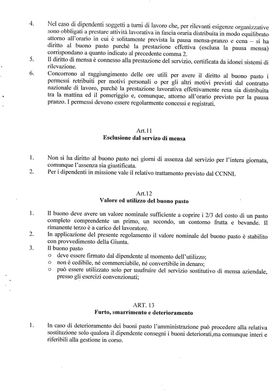 precedente comma 2. 5. Il diritto di mensa è connesso alla prestazione del servizio, certificata da idonei sistemi di rilevazione. 6.