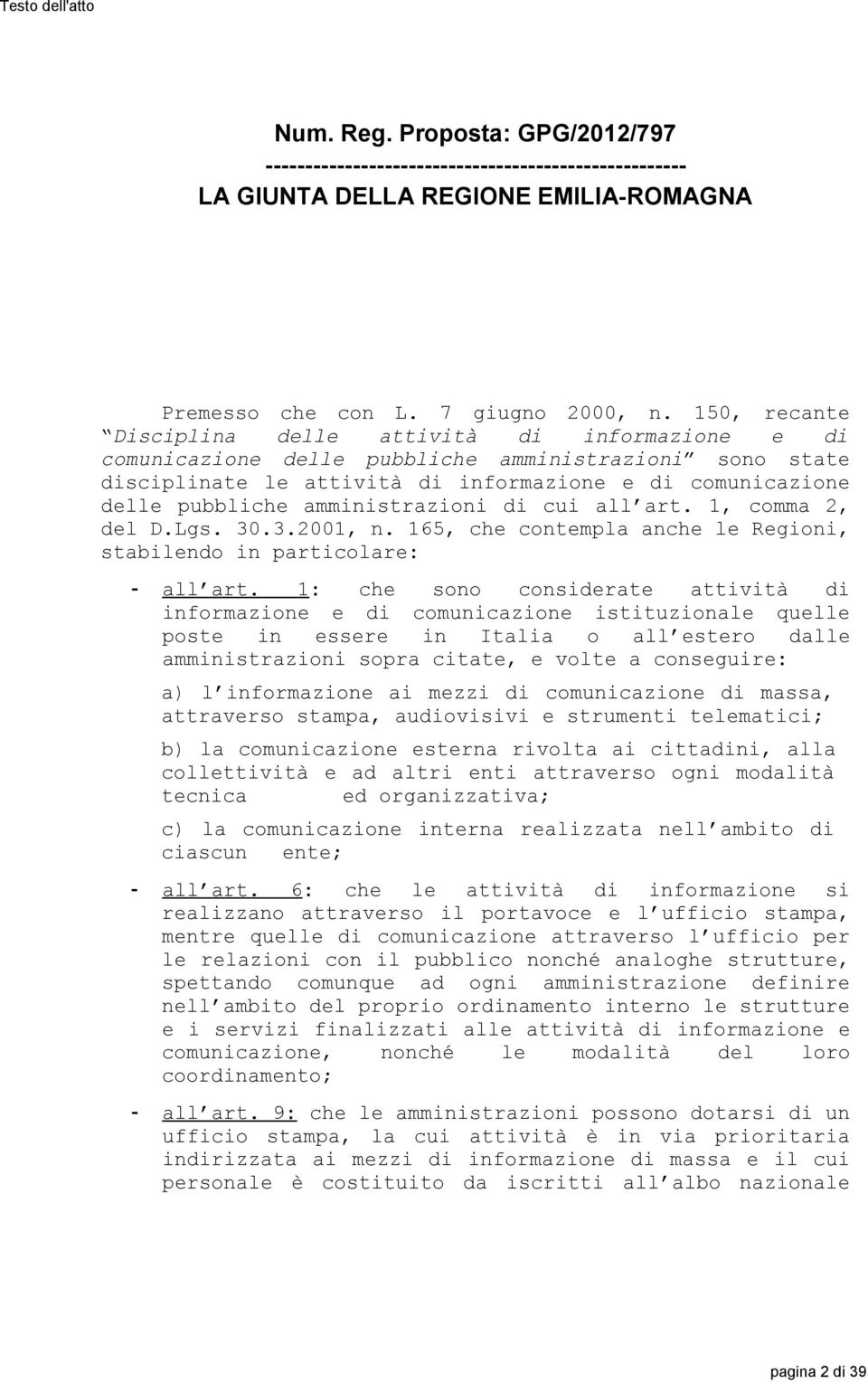 amministrazioni di cui all art. 1, comma 2, del D.Lgs. 30.3.2001, n. 165, che contempla anche le Regioni, stabilendo in particolare: - all art.