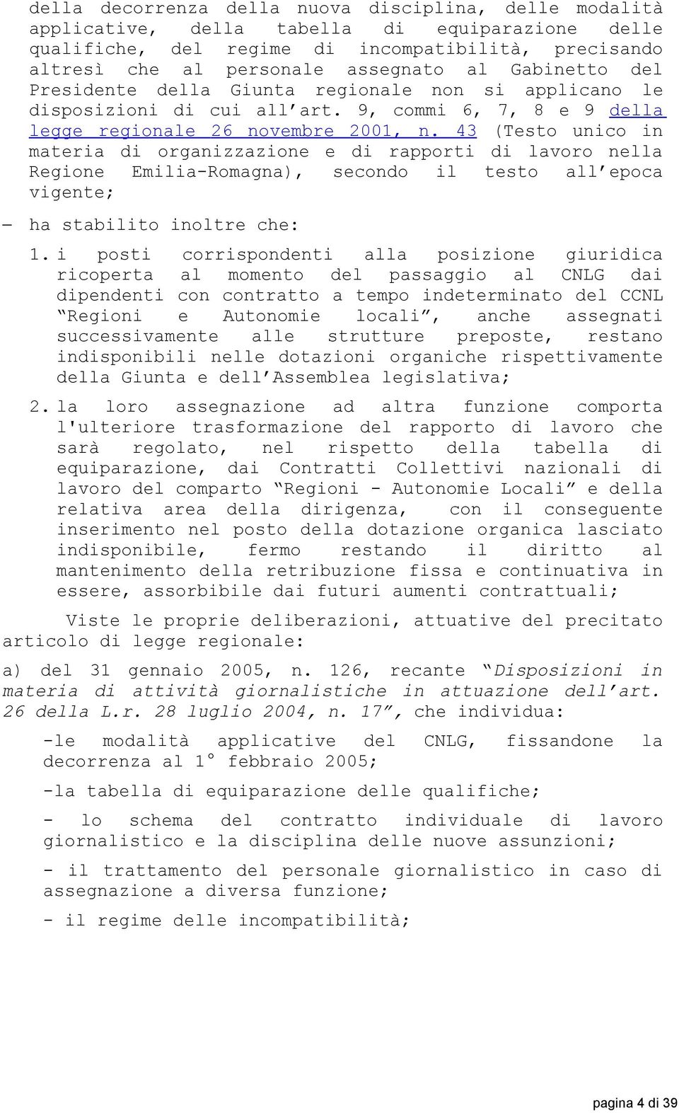 43 (Testo unico in materia di organizzazione e di rapporti di lavoro nella Regione Emilia-Romagna), secondo il testo all epoca vigente; ha stabilito inoltre che: 1.