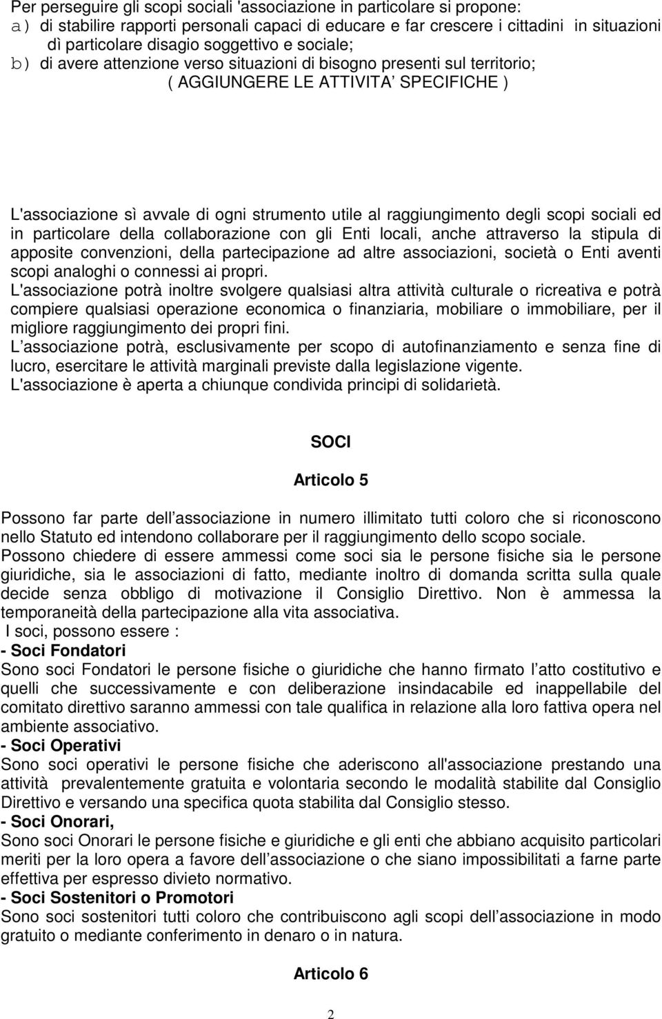 raggiungimento degli scopi sociali ed in particolare della collaborazione con gli Enti locali, anche attraverso la stipula di apposite convenzioni, della partecipazione ad altre associazioni, società