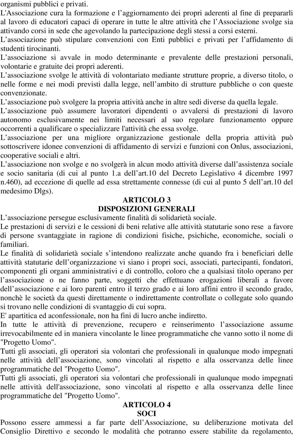 attivando corsi in sede che agevolando la partecipazione degli stessi a corsi esterni. L associazione può stipulare convenzioni con Enti pubblici e privati per l affidamento di studenti tirocinanti.