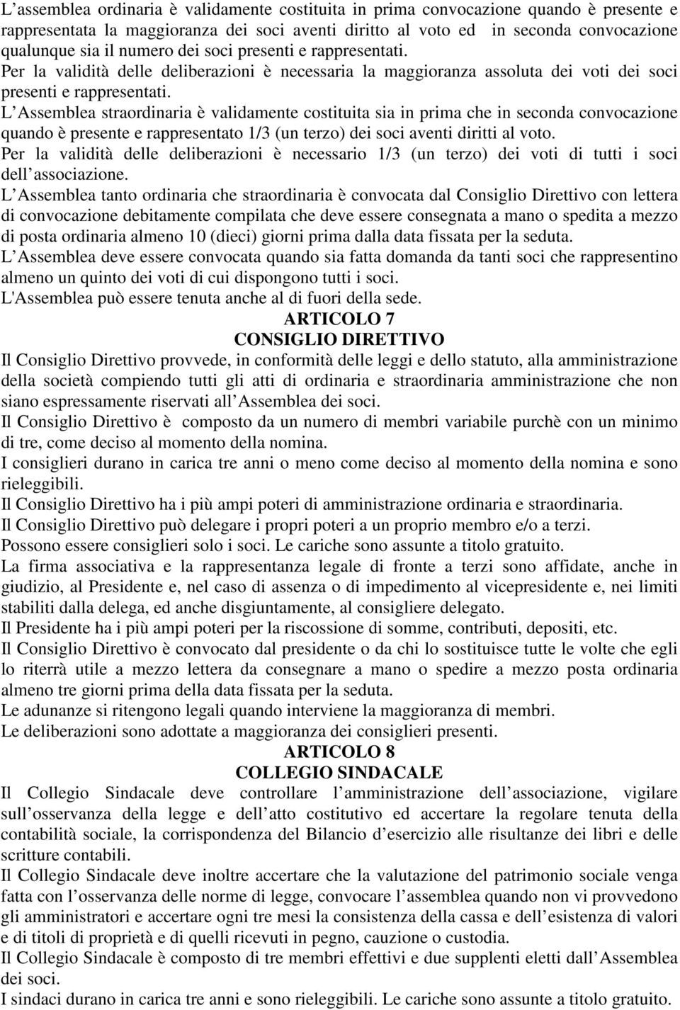 L Assemblea straordinaria è validamente costituita sia in prima che in seconda convocazione quando è presente e rappresentato 1/3 (un terzo) dei soci aventi diritti al voto.