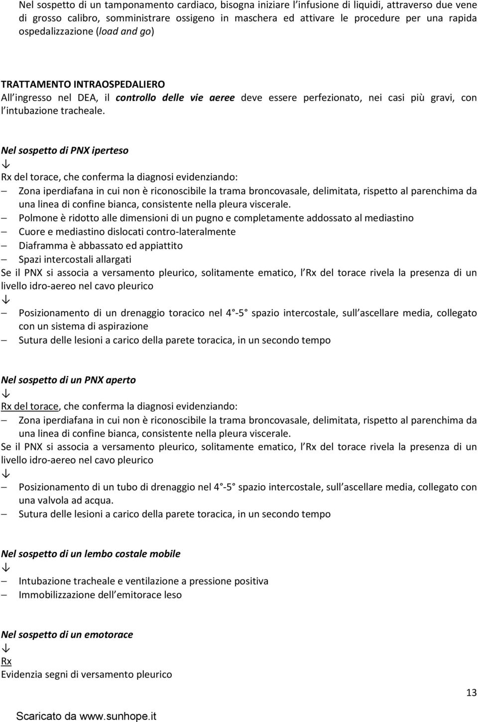 Nel sospetto di PNX iperteso Rx del torace, che conferma la diagnosi evidenziando: Zona iperdiafana in cui non è riconoscibile la trama broncovasale, delimitata, rispetto al parenchima da una linea