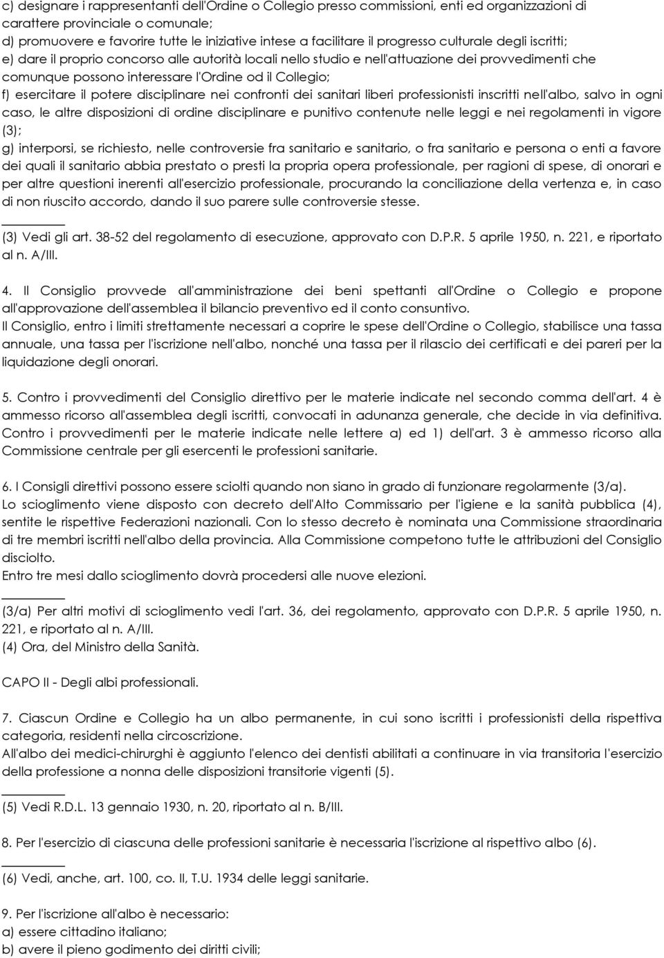 esercitare il potere disciplinare nei confronti dei sanitari liberi professionisti inscritti nell'albo, salvo in ogni caso, le altre disposizioni di ordine disciplinare e punitivo contenute nelle