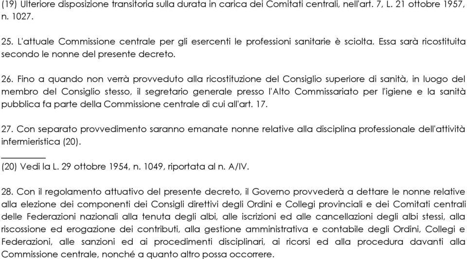 Fino a quando non verrà provveduto alla ricostituzione del Consiglio superiore di sanità, in luogo del membro del Consiglio stesso, il segretario generale presso l'alto Commissariato per l'igiene e