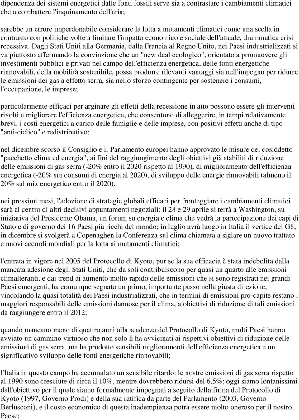 Dagli Stati Uniti alla Germania, dalla Francia al Regno Unito, nei Paesi industrializzati si va piuttosto affermando la convinzione che un "new deal ecologico", orientato a promuovere gli