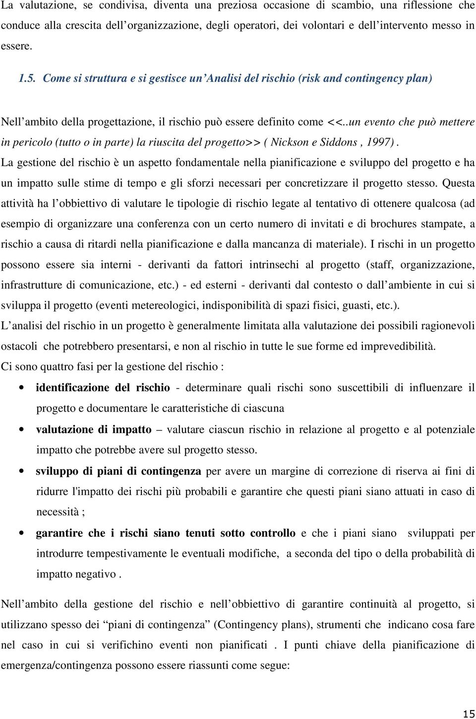 .un evento che può mettere in pericolo (tutto o in parte) la riuscita del progetto>> ( Nickson e Siddons, 1997).