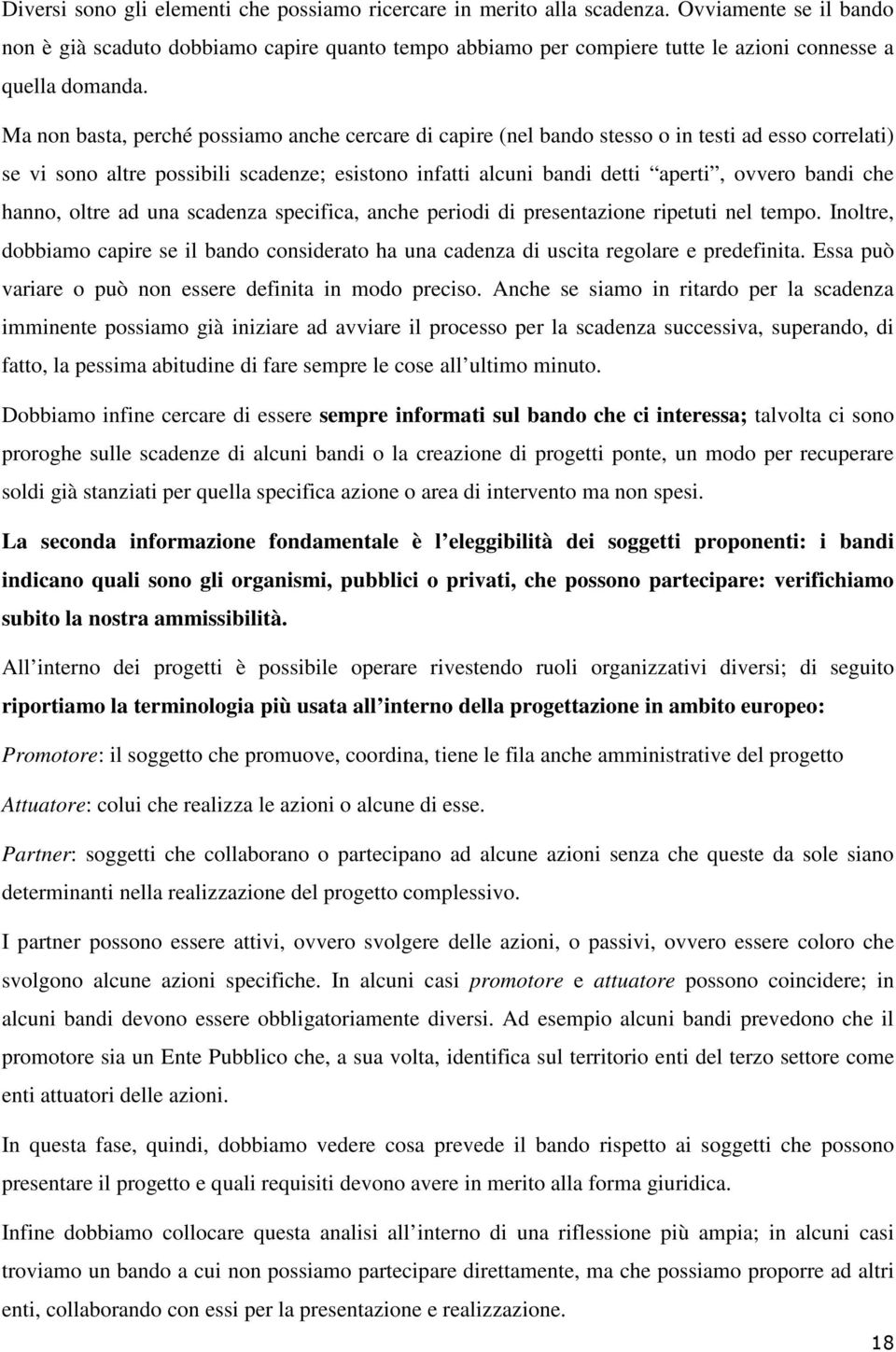 Ma non basta, perché possiamo anche cercare di capire (nel bando stesso o in testi ad esso correlati) se vi sono altre possibili scadenze; esistono infatti alcuni bandi detti aperti, ovvero bandi che