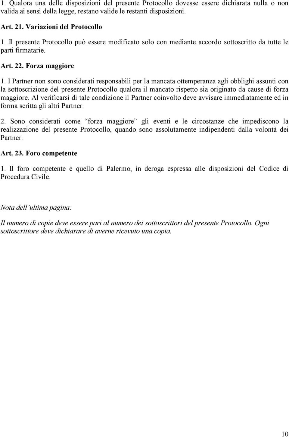 I Partner non sono considerati responsabili per la mancata ottemperanza agli obblighi assunti con la sottoscrizione del presente Protocollo qualora il mancato rispetto sia originato da cause di forza